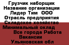 Грузчик-наборщик › Название организации ­ Лидер Тим, ООО › Отрасль предприятия ­ Складское хозяйство › Минимальный оклад ­ 15 000 - Все города Работа » Вакансии   . Ульяновская обл.,Барыш г.